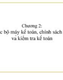 Bài giảng Tổ chức công tác kế toán - Chương 2: Tổ chức bộ máy kế toán, chính sách kế toán và kiểm tra kế toán (Năm 2022)