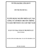 Luận văn Thạc sĩ Quản trị nhân lực: Tuyển dụng nguồn nhân lực tại Công ty Cổ phần Truyền thông & Giải trí toàn cầu GM Việt Nam