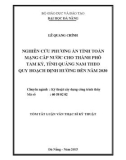 Tóm tắt Luận văn Thạc sĩ Kỹ thuật: Nghiên cứu phương án tính toán mạng cấp nước cho thành phố Tam Kỳ, tỉnh Quảng Nam theo quy hoạch định hướng đến năm 2030