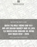 Luận văn Thạc sĩ Quản trị kinh doanh: Quản trị hoạt động cho vay đối với doanh nghiệp nhỏ và vừa tại Ngân hàng HDBank Đà Nẵng giai đoạn 2012-2015