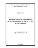 Luận án Tiến sĩ Kinh tế: Đổi mới hệ thống kế toán Việt Nam trong tiến trình hội tụ với chuẩn mực kế toán quốc tế