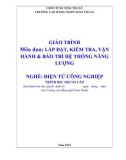 Giáo trình Lắp đặt, kiểm tra, vận hành & bảo trì hệ thống năng lượng (Ngành: Điện tử công nghiệp - Trung cấp) - Trường Cao đẳng nghề Ninh Thuận