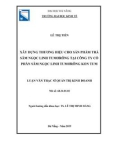 Luận văn Thạc sĩ Quản trị kinh doanh: Xây dựng thương hiệu Trà sâm Ngọc Linh Tu Mơ Rông của Công ty cổ phần Sâm Ngọc Linh Tu Mơ Rông Kon Tum