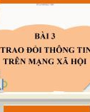 Bài giảng môn Tin 7 bài 3 sách Cánh diều: Trao đổi thông tin trên mạng xã hội