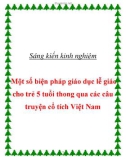 Sáng kiến kinh nghiệm: Một số biện pháp giáo dục lễ giáo cho trẻ 5 tuổi thông qua các câu truyện cổ tích Việt Nam