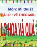 Giáo án điện tử môn Mỹ thuật lớp 3 - Bài 27: Vẽ theo mẫu Vẽ lọ hoa và quả