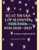 Bộ đề thi vào lớp 10 chuyên môn Toán năm 2020-2021 (Có đáp án và giải chi tiết)