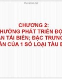 Bài giảng Quản lý khai thác đội tàu - Chương 2: Xu hướng phát triển đội tàu vận tải biển; đặc trưng cơ bản của 1 số loại tàu biển