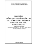 Giáo trình Gia công các chi tiết sử dụng quy trình gia công với máy móc (Nghề: Cơ điện tử - Cao đẳng) - Trường Cao đẳng nghề Ninh Thuận