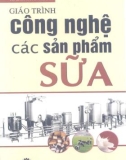 Giáo trình Công nghệ các sản phẩm sữa: Phần 1