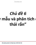 Bài giảng Quản lý tổng hợp chất thải rắn: Chủ đề 6 - Lấy mẫu và phân tích chất thải rắn