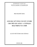 Luận án tiến sĩ Khoa học giáo dục: Giáo dục kỹ năng cảm xúc xã hội cho trẻ mẫu giáo 5 - 6 tuổi qua hoạt động vui chơi