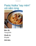 Pasta Vodka say mèm với nấm rừng