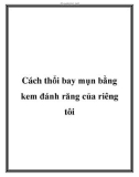 Cách thổi bay mụn bằng kem đánh răng của riêng tôi