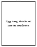 Ngụy trang' khéo léo với kem che khuyết điểm