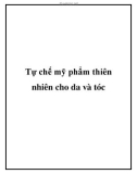 Tự chế mỹ phẩm thiên nhiên cho da và tóc