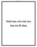 Mách bạn cách cắm hoa đẹp mà dễ dàng