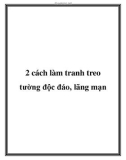 2 cách làm tranh treo tường độc đáo, lãng mạn