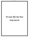 Trị mụn đầu đen theo từng loại da