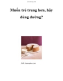 Muốn trẻ trung hơn, hãy dùng đường?