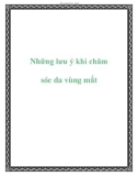 Những lưu ý khi chăm sóc da vùng mắt