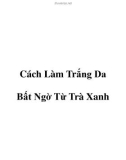 Cách Làm Trắng Da Bất Ngờ Từ Trà Xanh