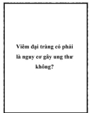 Viêm đại tràng có phải là nguy cơ gây ung thư không?