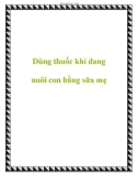 Dùng thuốc khi đang nuôi con bằng sữa mẹ