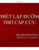 THIẾT LẬP ĐƯỜNG THỞ CẤP CỨU BS CKII NGÔ DŨNG CƯỜNG KHOA CẤP CỨU TỔNG HỢP