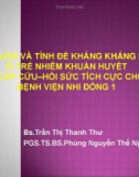 Bài giảng Vi khuẩn và tính đề kháng kháng sinh ở trẻ nhiễm khuẩn huyết tại khoa Cấp cứu – Hồi sức tích cực chống độc Bệnh viện Nhi đồng 1