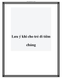 Lưu ý khi cho trẻ đi tiêm chủng