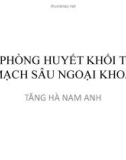 Bài giảng Dự phòng huyết khối tĩnh mạch sâu ngoại khoa - Tăng Hà Nam Anh