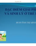 Bài giảng Bài 2: Đặc điểm giải phẫu và sinh lý ở trẻ em - BS. Huỳnh Thị Minh Tâm