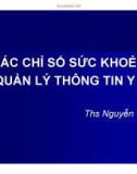 Bài giảng Các chỉ số sức khoẻ và quản lý thông tin y tế -ThS. Nguyễn Tấn Đạt