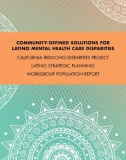 COMMUNITY-DEFINED SOLUTIONS FOR LATINO MENTAL HEALTH CARE DISPARITIES - California reducing disparities project latino strategic planning Workgroup population report