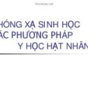 Bài giảng Phóng xạ sinh học các phương pháp y học hạt nhân