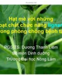 Hạt mè với những hoạt chất chức năng lignans trong phòng chống bệnh tật - PGS.TS. Dương Thanh Liêm Bộ môn Dinh dưỡng