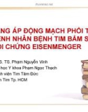 Bài giảng Tăng áp động mạch phổi trên bệnh nhân bệnh tim bẩm sinh hội chứng eisenmenger - PGS. TS. Phạm Nguyễn Vinh