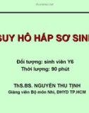 Bài giảng Suy hô hấp sơ sinh - ThS. BS, Nguyễn Thu Tịnh