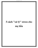 5 cách xử lý stress cho mẹ bầu