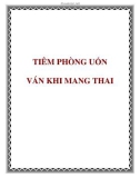 TIÊM PHÒNG UỐN VÁN KHI MANG THAI