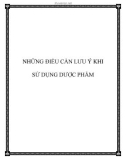 NHỮNG ĐIỀU CẦN LƯU Ý KHI SỬ DỤNG DƯỢC PHẨM