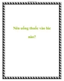 Nên uống thuốc vào lúc nào?