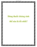 Dùng thuốc kháng sinh thế nào là tốt nhất?