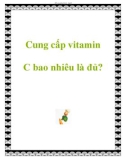 Cung cấp vitamin C bao nhiêu là đủ?