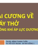 Bài giảng Đại cương về máy thở (Thông khí áp lực dương) - ThS. BS. Đặng Thanh Tuấn