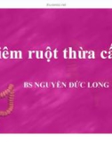 Bài giảng Viêm ruột thừa cấp - BS. Nguyễn Đức Long