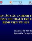 Báo cáo Các ca bệnh tim ba buồng nhĩ trái ở trẻ em tại Bệnh viện TW Huế - ThS.BS Thái Việt Tuấn