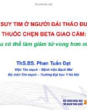 Bài giảng Điều trị suy tim ở người đái tháo đường với thuốc chẹn beta giao cảm: Liệu có thể làm giảm tử vong hơn nữa?