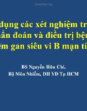 Bài giảng Sử dụng các xét nghiệm trong chẩn đoán và điều trị bệnh viêm gan siêu vi B mạn tính - BS. Nguyễn Hữu Chí